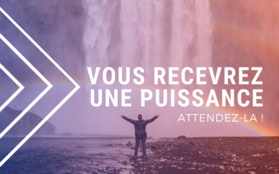 Vous recevrez une puissance, attendez-là !