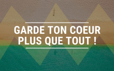 Garde ton cœur plus que tout !