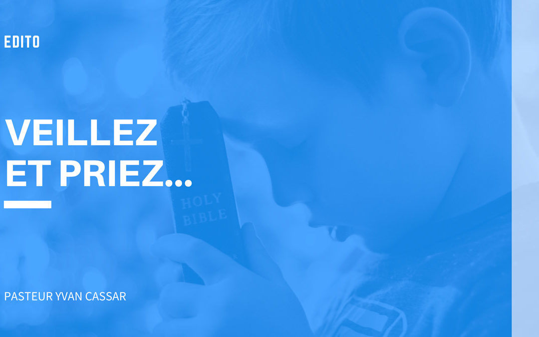 Veillez et priez... | Edito Pasteur Yvan CASSAR