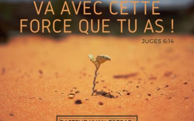 Va avec cette force que tu as !