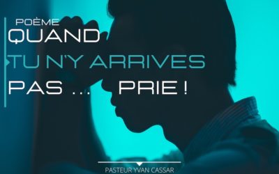 Quand tu n’y arrives pas… prie !