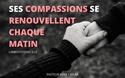 Ses compassions se renouvellent chaque matin