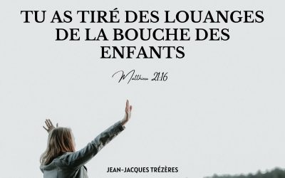 Tu as tiré des louanges de la bouche des enfants