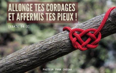 Allonge tes cordages et affermis tes pieux !