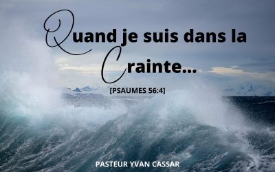 Quand je suis dans la crainte…