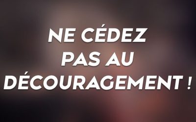 Ne cédez pas au découragement !