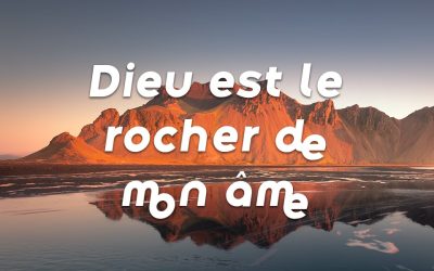 Dieu est le rocher de mon âme