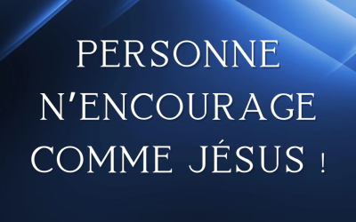 Personne n’encourage comme Jésus !