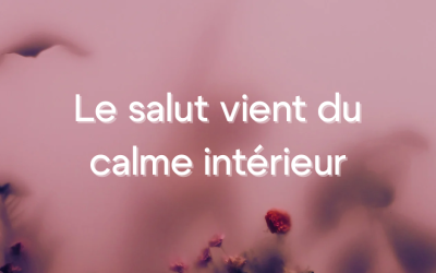 Le salut vient du calme intérieur