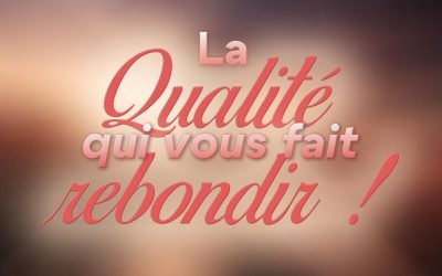 La qualité qui vous fait rebondir !