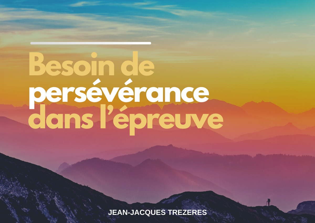 Besoin de persévérance dans l’épreuve | Jean-Jacques TREZERES